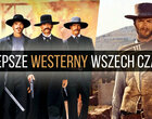 Najlepsze westerny wszech czasów. Te 10 filmów zdecydowanie warto zobaczyć